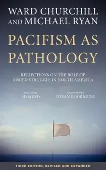 Pacifism as Pathology: Reflections on the Role of Armed Struggle in North America, Paperback/Ward Churchill
