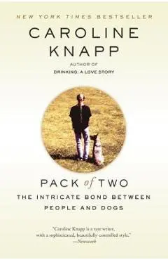 Pack of Two: The Intricate Bond Between People and Dogs - Caroline Knapp