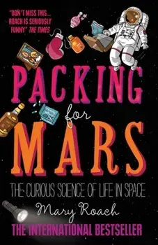 Packing for Mars. The Curious Science of Life in Space, Paperback/Mary Roach