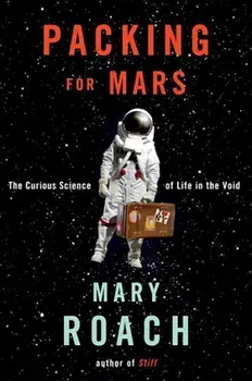 Packing for Mars: The Curious Science of Life in the Void, Hardcover/Mary Roach