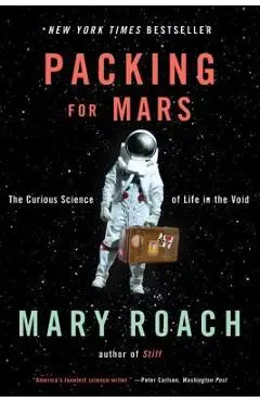 Packing for Mars: The Curious Science of Life in the Void - Mary Roach