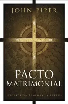 Pacto Matrimonial: Perspectiva Temporal y Eterna = This Momentary Marriage, Paperback/John Piper