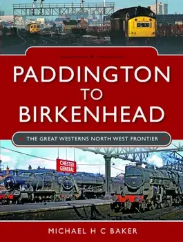 Paddington to Birkenhead. The Great Western's North West Frontier, Hardback/Michael H C Baker