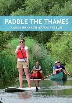 Paddle the Thames. A Guide for Canoes, Kayaks and Sup's, Paperback/Mark Rainsley