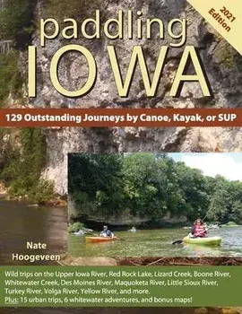 Paddling Iowa: 129 Outstanding Journeys by Canoe, Kayak, or SUP, Paperback/Nate Hoogeveen