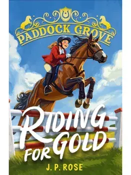 Paddock Grove: Riding for Gold. Pony adventure series about friends and their horses at an equestrian boarding school for animal lovers age 8, 9, 10, 11, 12, 13, Paperback/J. P. Rose