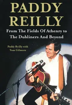 Paddy Reilly. From The Fields of Athenry to The Dubliners and Beyond, Hardback/***