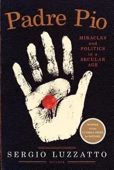Padre Pio: Miracles and Politics in a Secular Age, Paperback/Sergio Luzzatto