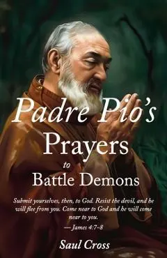 Padre Pio's Prayers to Battle Demons - Saul Cross