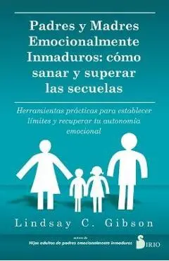 Padres Y Madres Emocionalmente Inmaduros - Lindsay C. Gibson