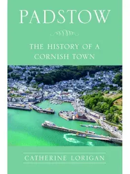 Padstow. The History of a Cornish Town, Paperback/Catherine Lorigan