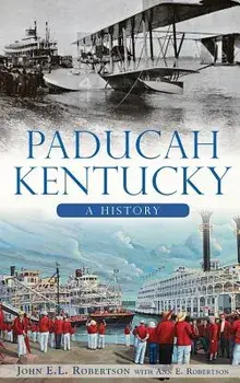 Paducah, Kentucky: A History, Hardcover/John E. L. Robertson