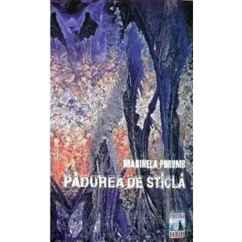 Padurea de sticla/Marinela Porumb
