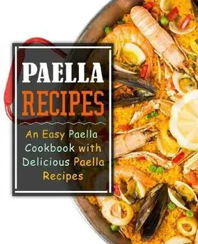 Paella Recipes: An Easy Paella Cookbook with Delicious Paella Recipes (2nd Edition), Paperback/Booksumo Press