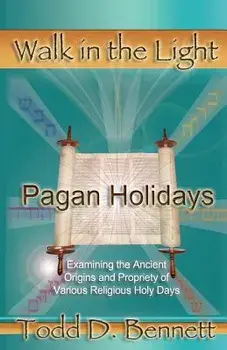 Pagan Holidays: Examining the Ancient Origins and Propriety of Various Religious Holy Days, Paperback/Todd D. Bennett