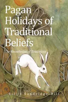 Pagan Holidays of Traditional Beliefs: The Knowledge of Traditions, Paperback/Lillie Sandridge-Hill