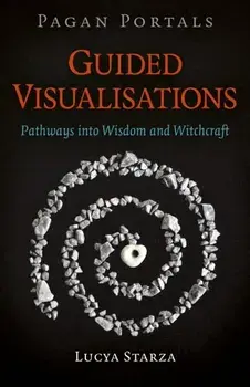 Pagan Portals - Guided Visualisations. Pathways into Wisdom and Witchcraft, Paperback/Lucya Starza