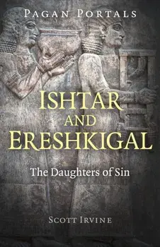 Pagan Portals - Ishtar and Ereshkigal: The Daughters of Sin, Paperback/Scott Irvine