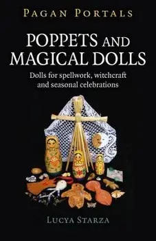 Pagan Portals - Poppets and Magical Dolls: Dolls for Spellwork, Witchcraft and Seasonal Celebrations, Paperback/Lucya Starza