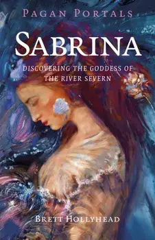 Pagan Portals - Sabrina. Discovering the Goddess of the River Severn, Paperback/Brett Michael Hollyhead