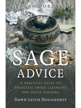 Pagan Portals - Sage Advice. A Practical Guide to Energetic Smoke Cleansing and House Blessing, Paperback/Dawn Leith Dougherty