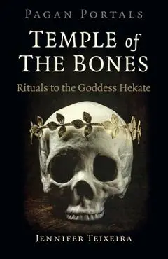 Pagan Portals - Temple of the Bones: Rituals to the Goddess Hekate - Jennifer Teixeira
