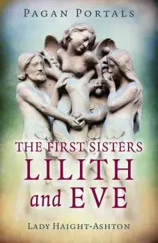 Pagan Portals - The First Sisters: Lilith and Eve, Paperback/Lady Haight-Ashton