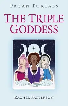 Pagan Portals - The Triple Goddess, Paperback/Rachel Patterson