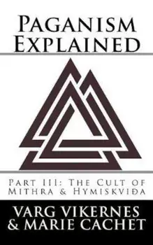 Paganism Explained, Part III: The Cult of Mithra & Hymiskvida, Paperback/Varg Vikernes