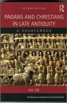 Pagans and Christians in Late Antiquity. A Sourcebook, Paperback/A. D. Lee