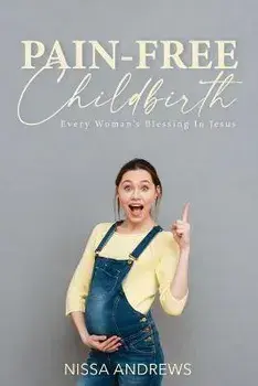 Pain-Free Childbirth: Every Woman's Blessing In Jesus, Paperback/Nissa Andrews