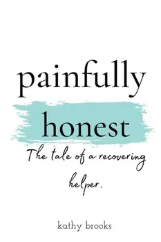 painfully honest: The Tale of a Recovering Helper, Paperback/Kathy Brooks