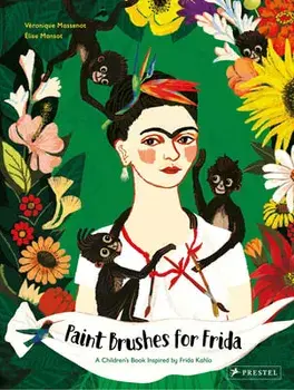 Paint Brushes for Frida. A Children's Book Inspired by Frida Kahlo, Hardback/Veronique Massenot