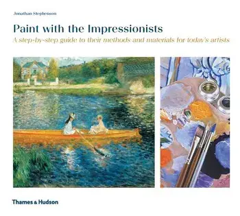 Paint with the Impressionists: A Step-By-Step Guide to Their Methods and Materials for Today's Artists, Paperback/Jonathan Stephenson