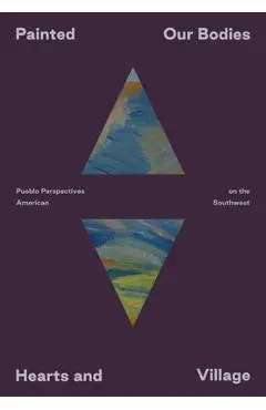 Painted: Our Bodies, Hearts, and Village: Pueblo Perspectives on the American Southwest - Siera Hyte