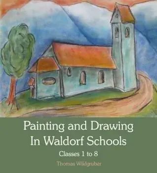 Painting and Drawing in Waldorf Schools: Classes 1-8, Paperback/Thomas Wildgruber