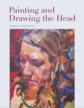 Painting and Drawing the Head, Paperback/Daniel Shadbolt