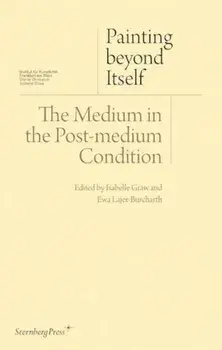 Painting Beyond Itself: The Medium in the Post-Medium Condition, Paperback/Isabelle Graw