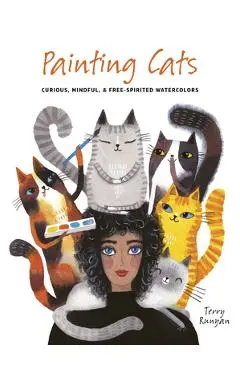 Painting Cats: Curious, Mindful & Free-Spirited Watercolors - Terry Runyan