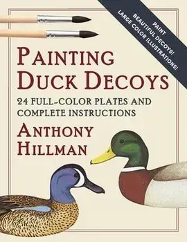 Painting Duck Decoys: 24 Full-Color Plates and Complete Instructions, Paperback/Anthony Hillman