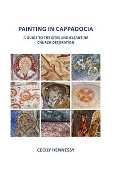 Painting in Cappadocia: A Guide to the Sites and Byzantine Church Decoration, Paperback/Cecily Jane Hennessy