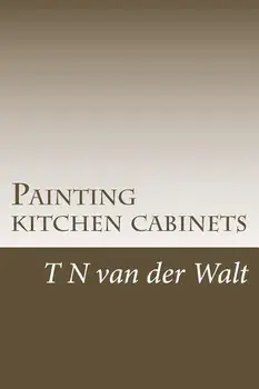Painting kitchen cabinets: A do it yourself guide, Paperback/T. N. Van Der Walt