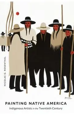 Painting Native America: Indigenous Artists in the Twentieth Century - Nicolas G. Rosenthal