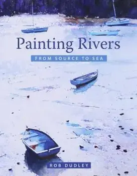 Painting Rivers from Source to Sea, Paperback/Rob Dudley
