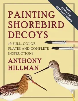 Painting Shorebird Decoys: 16 Full-Color Plates and Complete Instructions, Paperback/Anthony Hillman