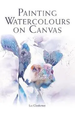 Painting Watercolours on Canvas - Liz Chaderton