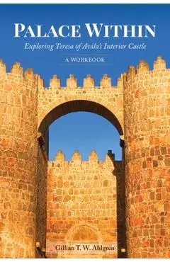 Palace Within: Exploring Teresa of Avila's Interior Castle (A Workbook) - Gillian T. W. Ahlgren
