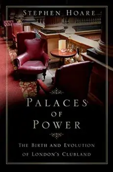 Palaces of Power. The Birth and Evolution of London's Clubland, Paperback/Stephen Hoare