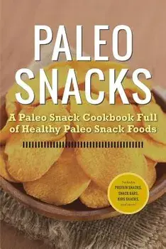 Paleo Snacks: A Paleo Snack Cookbook Full of Healthy Paleo Snack Foods, Paperback/Rockridge University Press