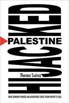 Palestine Hijacked: How Zionism Forged an Apartheid State from River to Sea, Paperback/Thomas Suárez